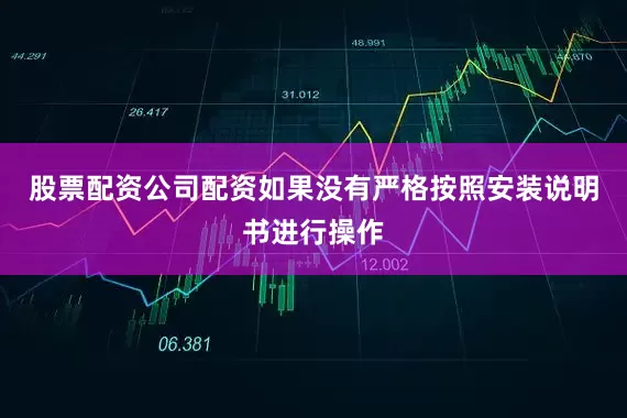 股票配资公司配资如果没有严格按照安装说明书进行操作