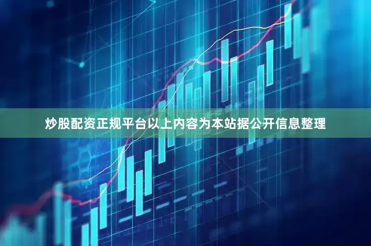 炒股配资正规平台以上内容为本站据公开信息整理