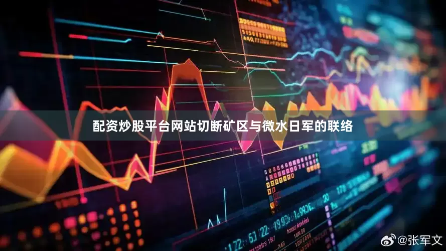 配资炒股平台网站切断矿区与微水日军的联络
