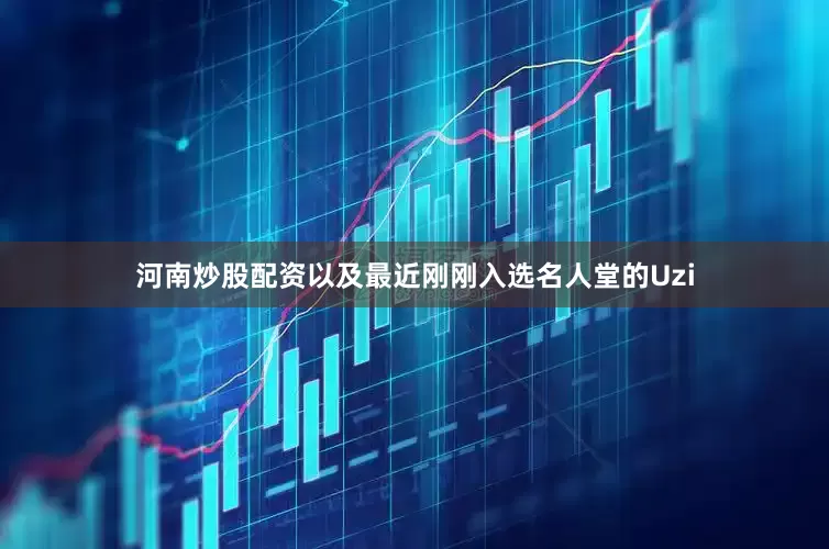 河南炒股配资以及最近刚刚入选名人堂的Uzi