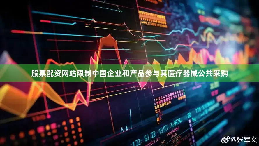股票配资网站限制中国企业和产品参与其医疗器械公共采购