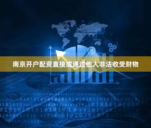 南京开户配资直接或通过他人非法收受财物