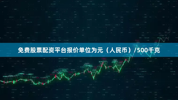 免费股票配资平台报价单位为元（人民币）/500千克