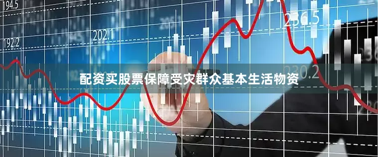 配资买股票保障受灾群众基本生活物资