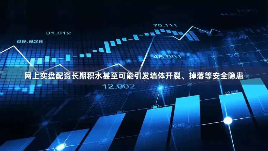 网上实盘配资长期积水甚至可能引发墙体开裂、掉落等安全隐患