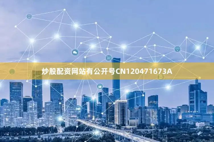 炒股配资网站有公开号CN120471673A
