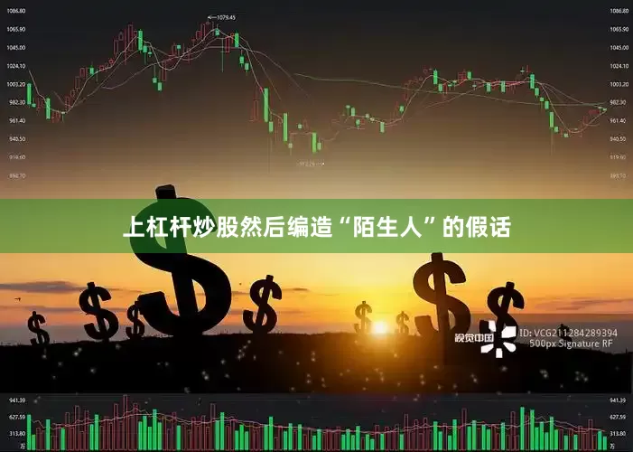 上杠杆炒股然后编造“陌生人”的假话