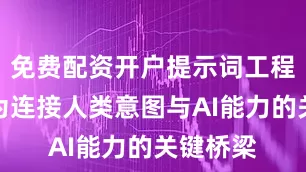 免费配资开户提示词工程已经成为连接人类意图与AI能力的关键桥梁