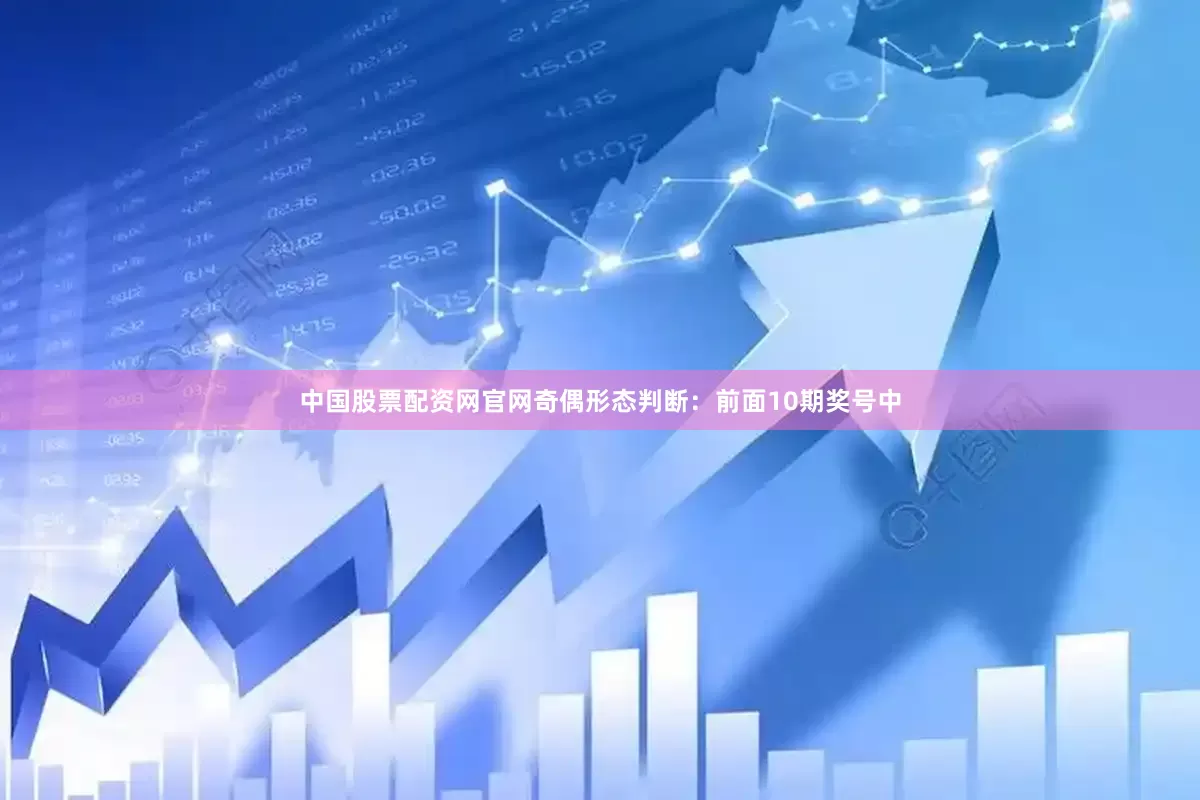 中国股票配资网官网　　　　奇偶形态判断：前面10期奖号中