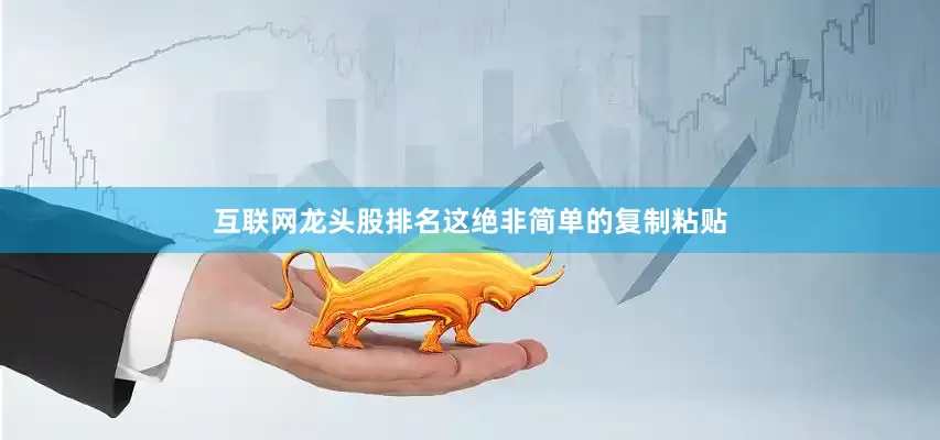 互联网龙头股排名这绝非简单的复制粘贴