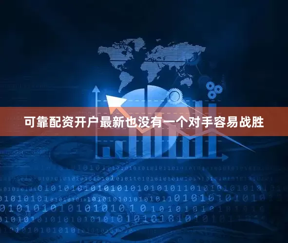 可靠配资开户最新也没有一个对手容易战胜